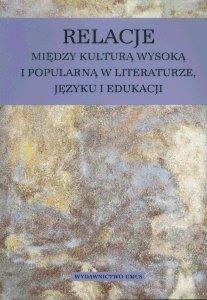 Okładka: Relacje między kulturą wysoką i popularną w literaturze, języku i edukacji