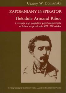 Okładka: Zapomniany inspirator. Theodule Armand Ribot i recepcja jego poglądów psychologicznych w Polsce na przełomie XIX i XX wieku