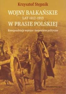 Okładka: Wojny bałkańskie lat 1912-1913 w prasie polskiej. Korespondencje wojenne i komentarze polityczne