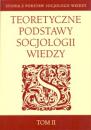 Teoretyczne podstawy socjologii wiedzy, t. 2