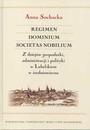 Regimen, Dominium, Societas Nobilium. Z dziejów gospodarki, administracji i polityki w Lubelskiem w średniowieczu